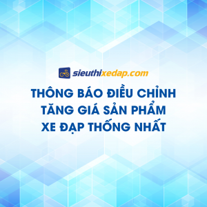 THÔNG BÁO ĐIỀU CHỈNH TĂNG GIÁ SẢN PHẨM XE ĐẠP THỐNG NHẤT