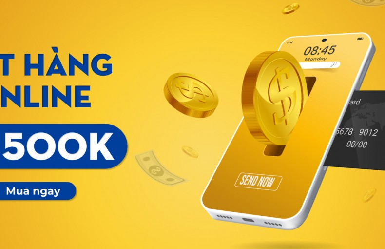 ĐẶT HÀNG ONLINE GIẢM GIÁ LÊN ĐẾN 500K